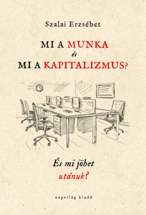 Mi a munka és mi a kapitalizmus? És mi jöhet utánuk?