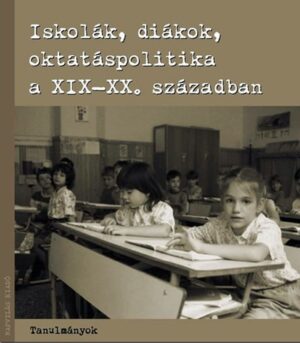 Iskolák, diákok, oktatáspolitika a 19-20. században