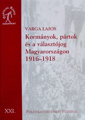 Kormányok, pártok és a választójog Magyarországon 1916–1918