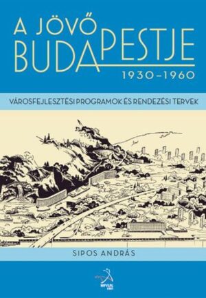 A jövő Budapestje 1930–1960