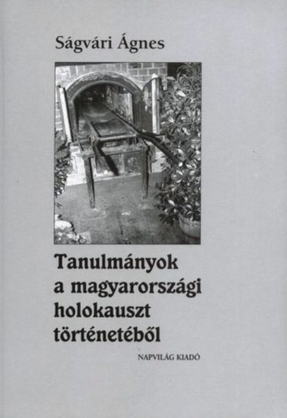 Tanulmányok a magyarországi holokauszt történetéből