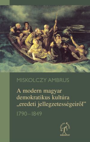 A modern magyar demokratikus  kultúra „eredeti jellegzetességeiről" 1790–1849 (E-könyv)